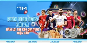 Phân tích odds đội 7m - Nắm lợi thế kèo qua từng trận đấu