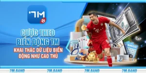 Cược theo biến động 7m – Khai thác dữ liệu biến động như cao thủ