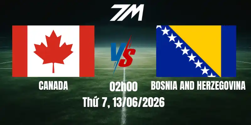 Tỷ Lệ Nhà Cái Canada Vs Bosnia Và Herzegovina – Bảng B World Cup 02h00 13/06/2026