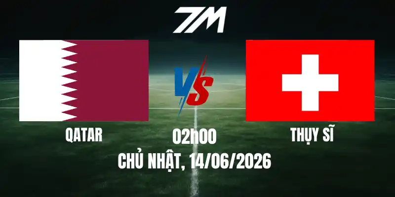 Tỷ Lệ Nhà Cái Qatar Vs Thụy Sĩ – Bảng B World Cup 02h00 14/06/2026